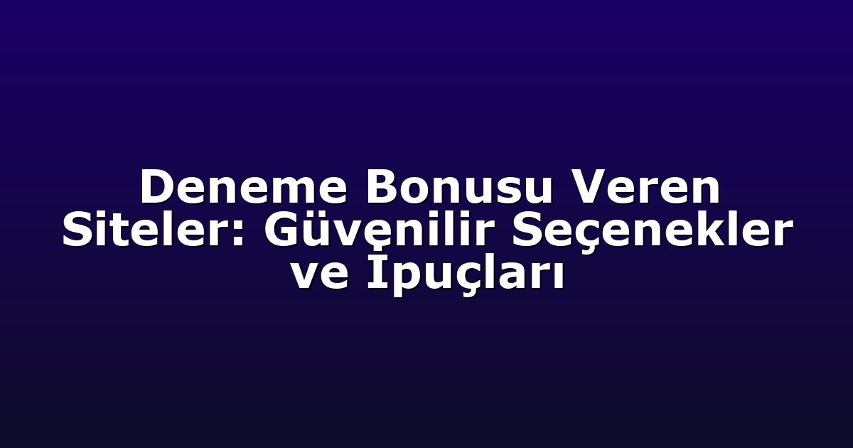 Deneme Bonusu Veren Siteler: Güvenilir Seçenekler ve İpuçları