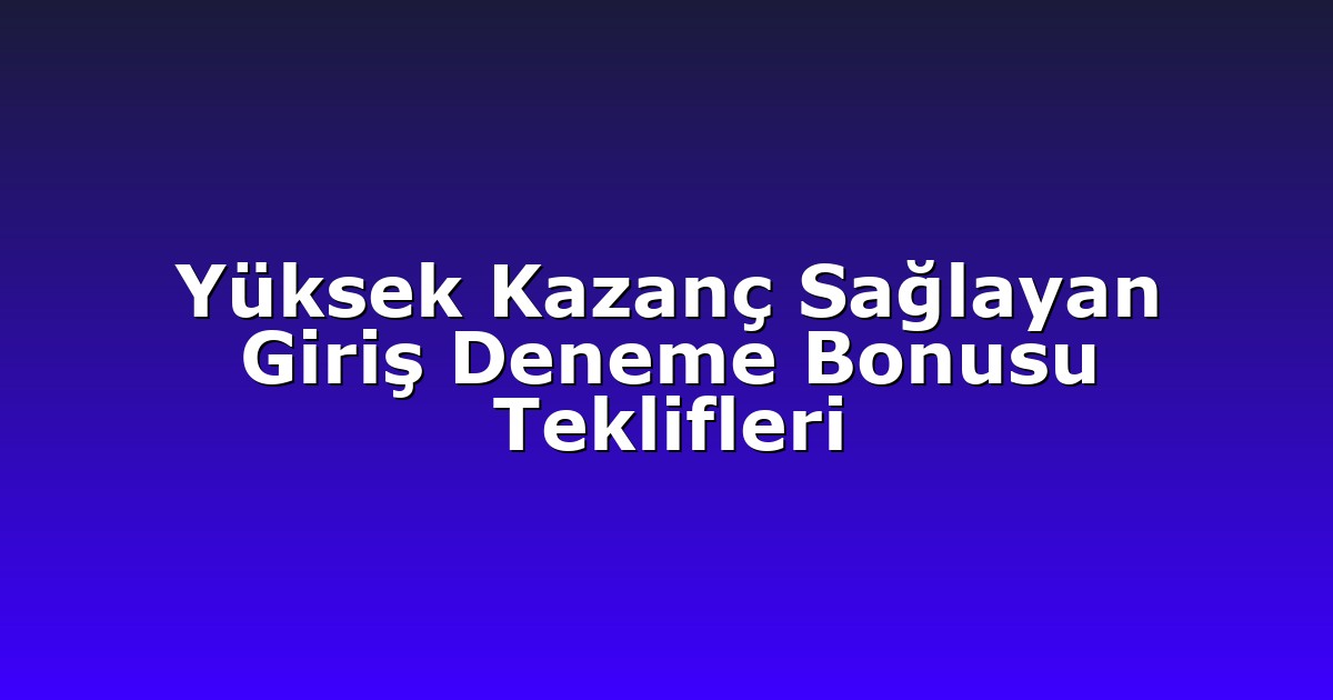 Deneme Bonusu - Anasayfa 4 Yüksek Kazanç Sağlayan Giriş Deneme Bonusu Teklifleri