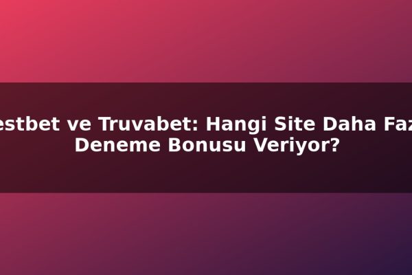 Restbet ve Truvabet: Hangi Site Daha Fazla Deneme Bonusu Veriyor?